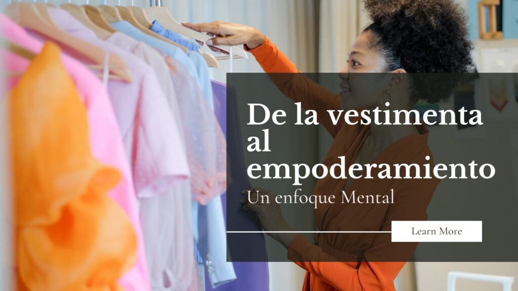 Una mujer escogiendo una prenda de un closet lleno de camisas. Al lado derecho un texto que dice De la vestimenta al empoderamiento. Un enfoque mental