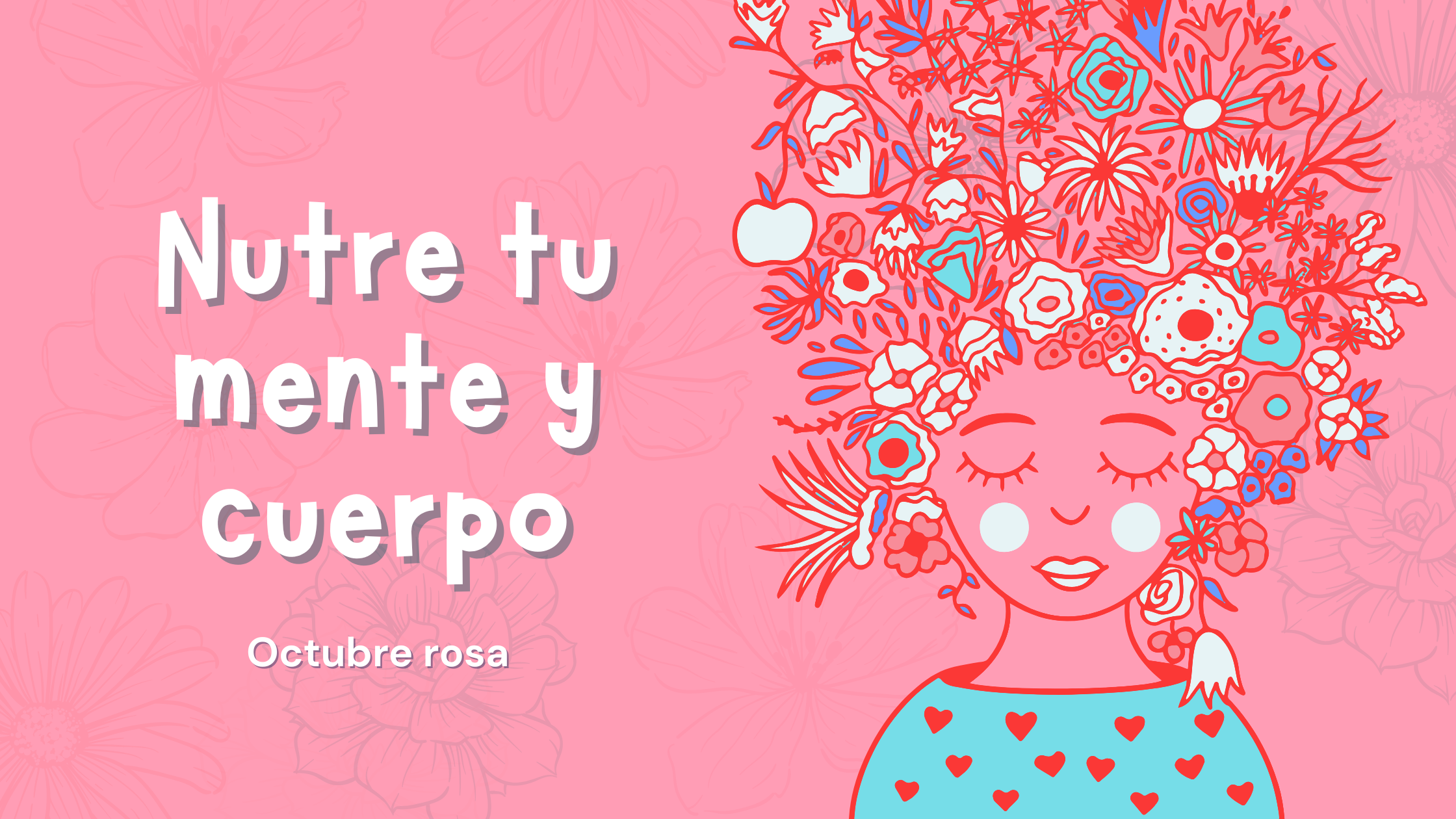 Imagen Rosa con un dibujo de una mujer que le nacen flores en la cabeza y tiene el título Nutre tu mente y cuerpo. Octubre rosa